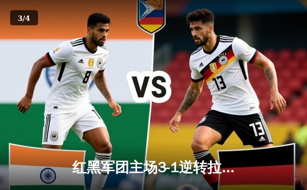 红黑军团主场3-1逆转拉齐奥，莱奥传射建功锁定欧冠关键战 - 3