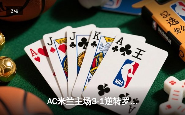 AC米兰主场3-1逆转罗马，吉鲁梅开二度锁定胜局 - 2