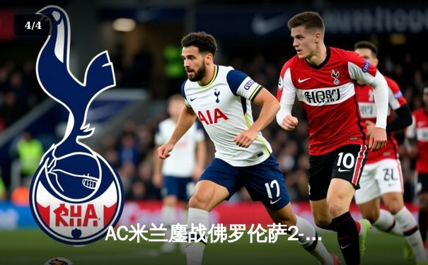 AC米兰鏖战佛罗伦萨2-1逆转取胜 吉鲁传射建功领跑射手榜 - 4